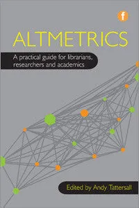 Altmetrics: A Practical Guide for Librarians, Researchers and Academics